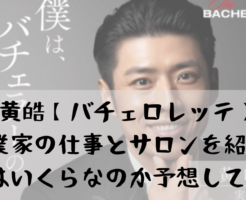 黄皓【バチェロレッテ】実業家の仕事とサロンを紹介！年収はいくらなのか予想してみた！