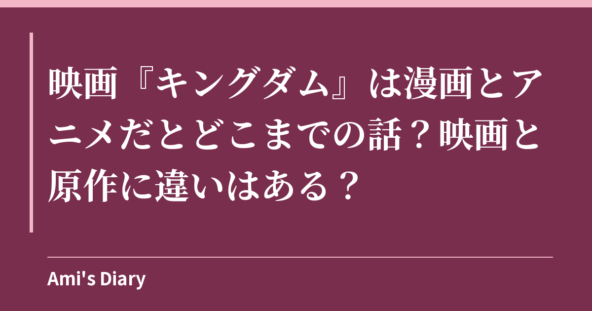 映画『キングダム』は漫画とアニメだとどこまでの話？映画と原作に違いはある？