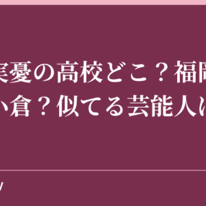 吉本実憂の高校どこ？福岡北九州市小倉？似てる芸能人は？