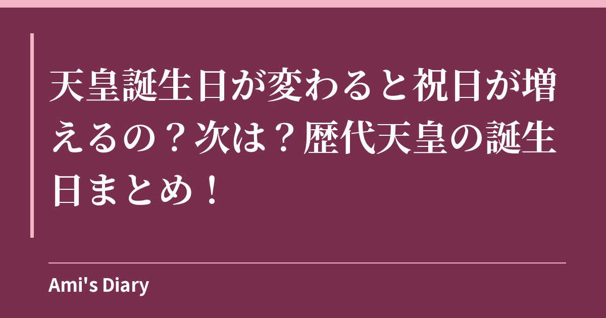 天皇誕生日が変わると祝日が増えるの？次は？歴代天皇の誕生日まとめ！