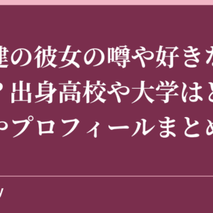納谷健の彼女の噂や好きなタイプは？出身高校や大学はどこ？経歴やプロフィールまとめ！