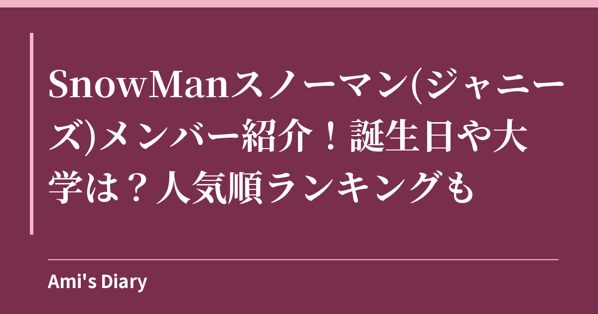 SnowManスノーマン(ジャニーズ)メンバー紹介！誕生日や大学は？人気順ランキングも