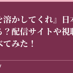 『僕を溶かしてくれ』日本放送はある？配信サイトや視聴方法を調べてみた！